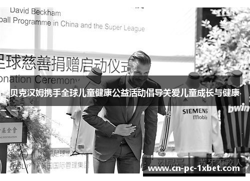 贝克汉姆携手全球儿童健康公益活动倡导关爱儿童成长与健康 贝克汉姆携手全球儿童健康公益活动倡导关爱儿童成长与健康