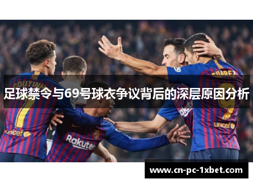 足球禁令与69号球衣争议背后的深层原因分析 足球禁令与69号球衣争议背后的深层原因分析