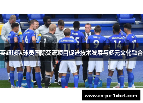 英超球队球员国际交流项目促进技术发展与多元文化融合