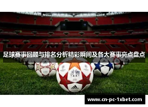足球赛事回顾与排名分析精彩瞬间及各大赛事亮点盘点 足球赛事回顾与排名分析精彩瞬间及各大赛事亮点盘点