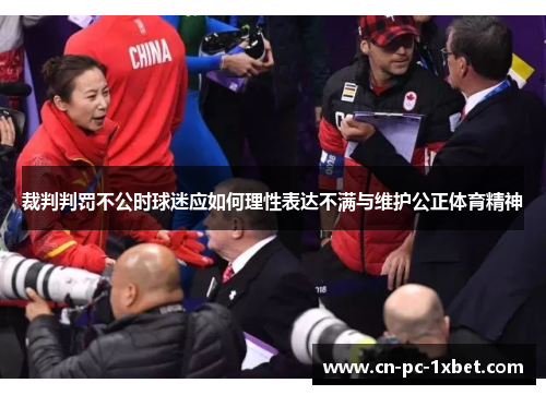 裁判判罚不公时球迷应如何理性表达不满与维护公正体育精神