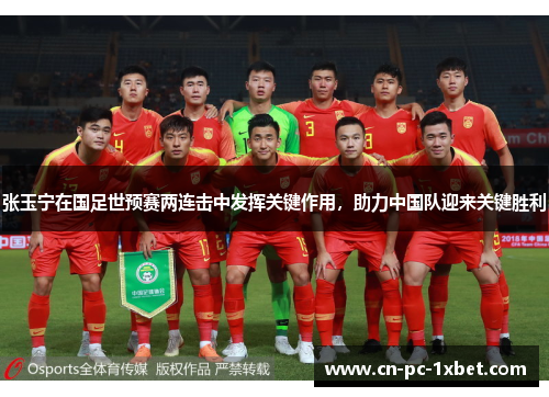张玉宁在国足世预赛两连击中发挥关键作用，助力中国队迎来关键胜利