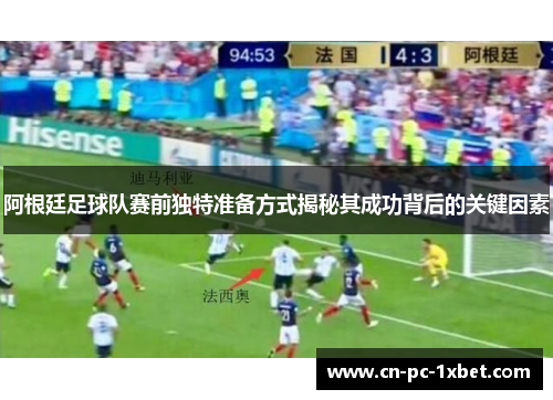 阿根廷足球队赛前独特准备方式揭秘其成功背后的关键因素