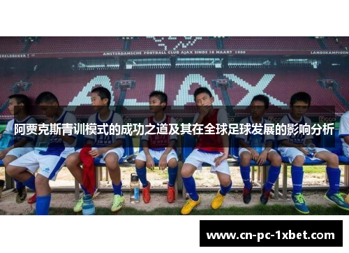 阿贾克斯青训模式的成功之道及其在全球足球发展的影响分析